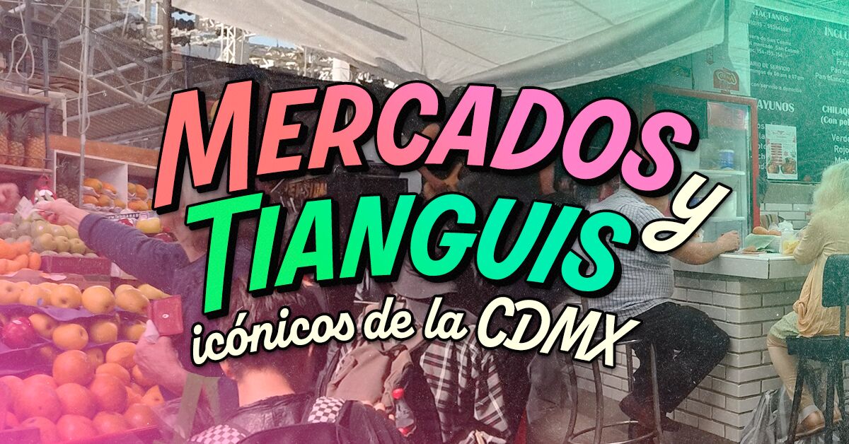 Mercados y tianguis de la CDMX